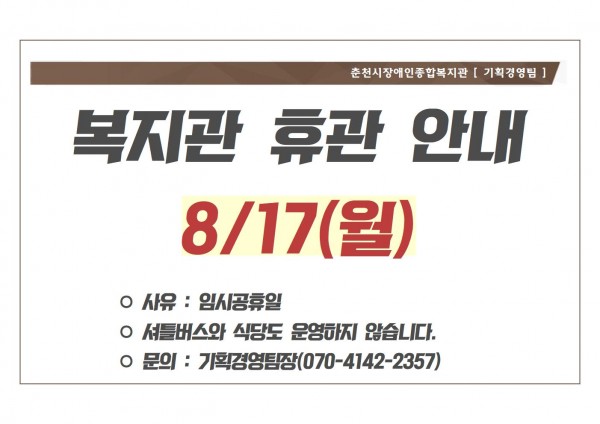 복지관 휴관 안내 8/17(월) 사유 : 임시공휴일, 셔틀버스와 식당도 운영하지 않습니다. 문의 : 기획경영팀장(070-4142-2357)