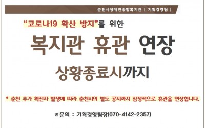 “코로나19 확산 방지”를 위한 복지관 휴관 연장 상황종료시까지 * 춘천 추가 확진자 발생에 따라 춘천시의 별도 공지까지 잠정적으로 휴관을 연장합니다. ※문의 : 기획경영팀장(070-4142-2357)